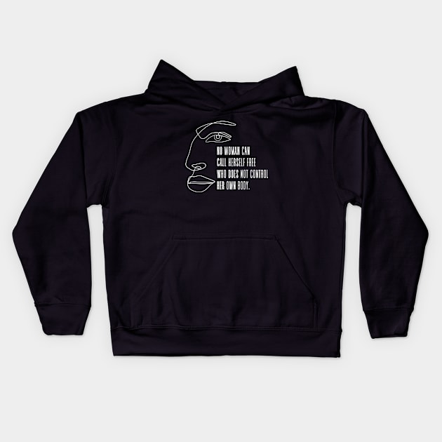 No woman can call herself free who does not own and control her body - Pro Choice Freedom Margaret Sanger quote (white) Kids Hoodie by Everyday Inspiration